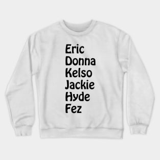 Eric, Donna, Kelso, Jackie, Hyde, Fez Crewneck Sweatshirt